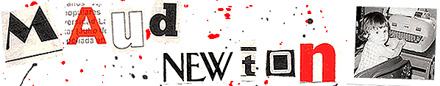 Part of the original paint-spatter background of MaudNewton.com, glimpsed here behind the header. The colors are black and red. The letters are (cut from newspapers and magazines, scanned in, and arranged alongside a childhood photo of Maud at a typewriter. 