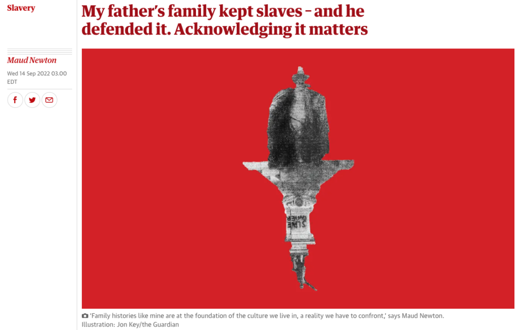 Image reads: My father's family kept slaves - and he defended it. Acknowledging it matters. Byline reads Maud Newton. Illustration by artist Jon Key depicts confederate monuments on a blood red background.