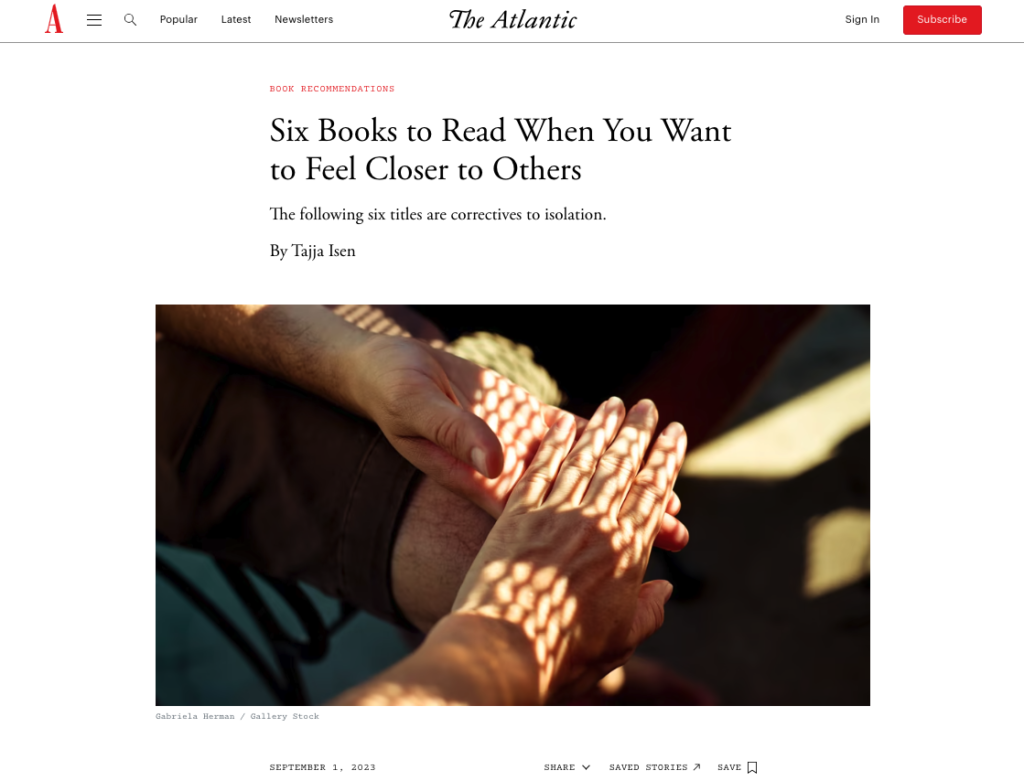 Image reads: The Atlantic
Book Recommendations
Six Books To Read When You Want to Feel Closer to Others
The following six titles are correctives to isolation.
By Tajja Isen